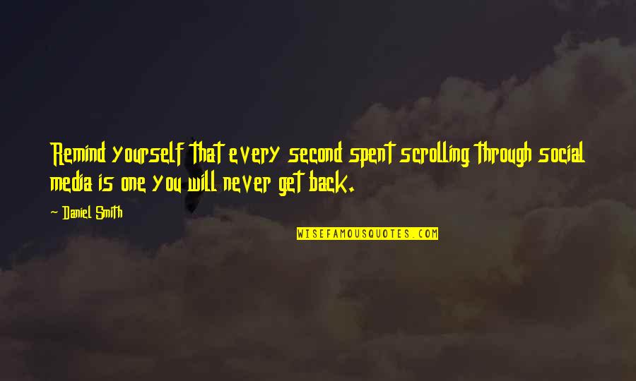 Back Yourself Quotes By Daniel Smith: Remind yourself that every second spent scrolling through