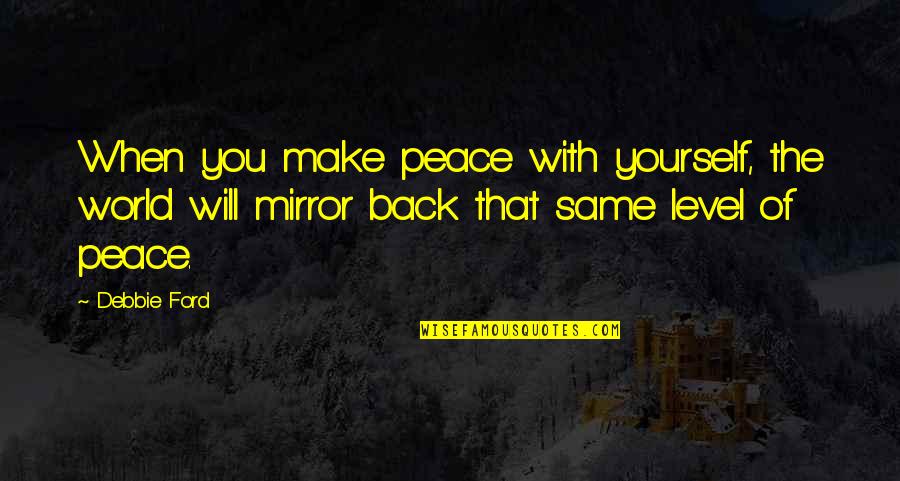 Back Yourself Quotes By Debbie Ford: When you make peace with yourself, the world