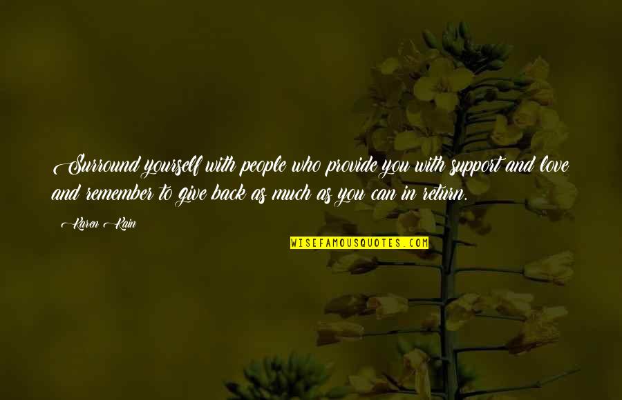 Back Yourself Quotes By Karen Kain: Surround yourself with people who provide you with