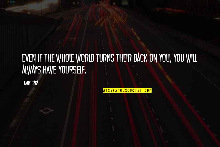 Back Yourself Quotes By Lady Gaga: Even if the whole world turns their back