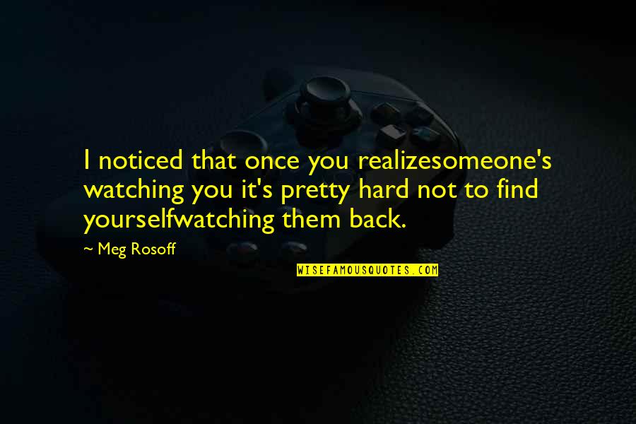 Back Yourself Quotes By Meg Rosoff: I noticed that once you realizesomeone's watching you