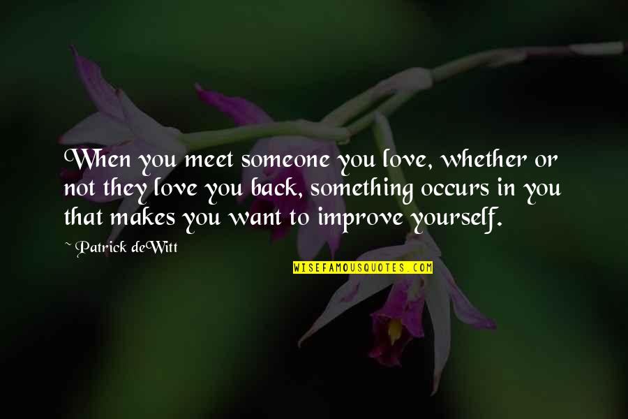 Back Yourself Quotes By Patrick DeWitt: When you meet someone you love, whether or