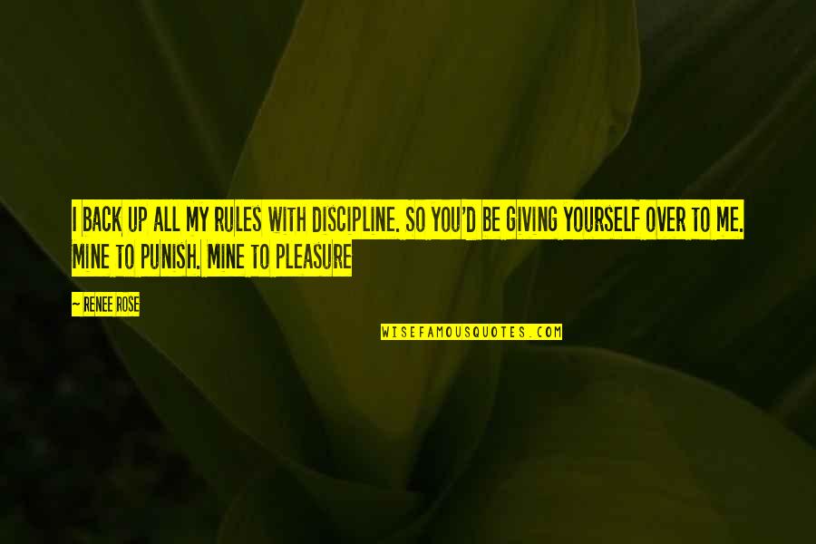 Back Yourself Quotes By Renee Rose: I back up all my rules with discipline.