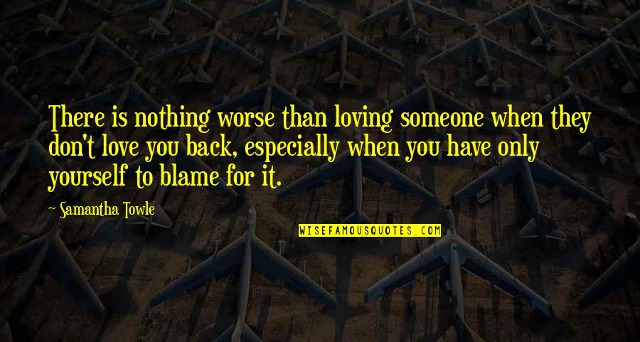 Back Yourself Quotes By Samantha Towle: There is nothing worse than loving someone when