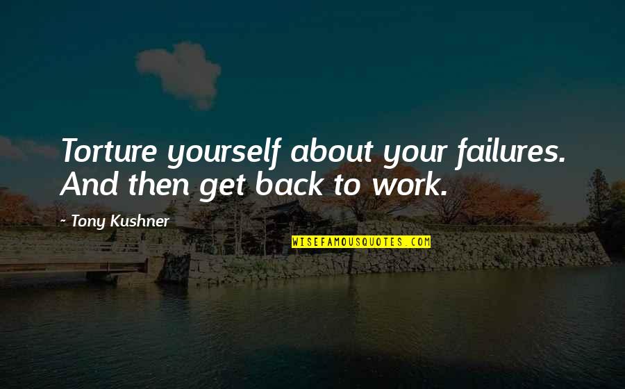 Back Yourself Quotes By Tony Kushner: Torture yourself about your failures. And then get