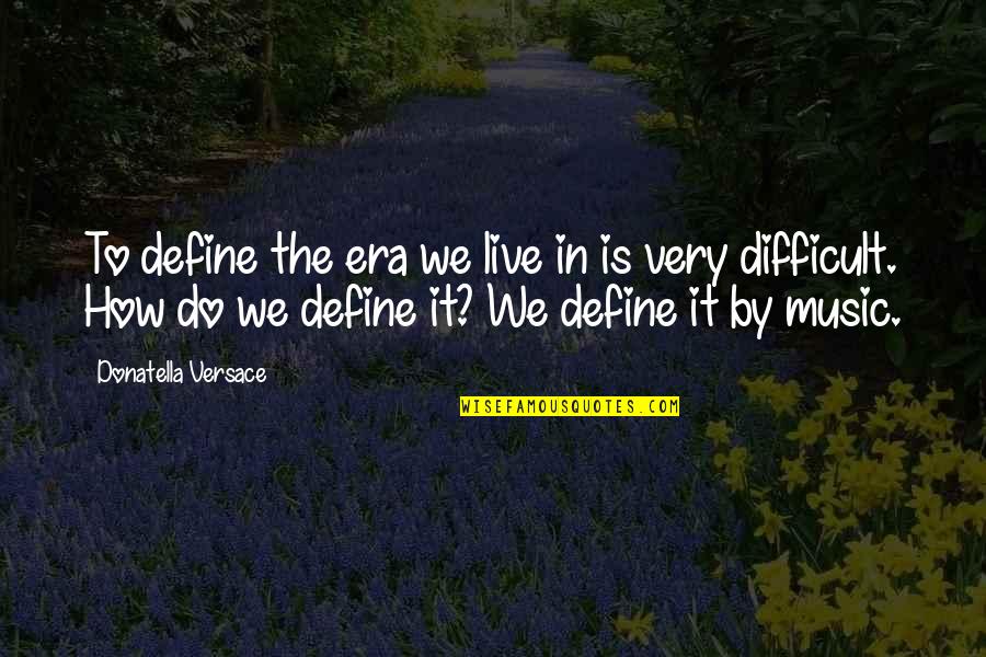 Backache During Pregnancy Quotes By Donatella Versace: To define the era we live in is Backache During Pregnancy Quotes By Donatella Versace: To define the era we live in is