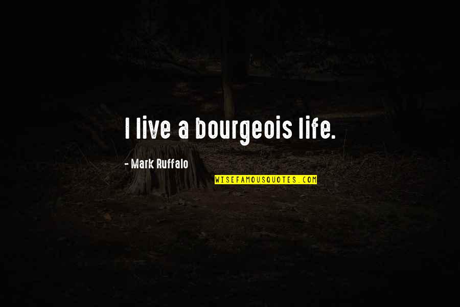 Backache Relief Quotes By Mark Ruffalo: I live a bourgeois life.