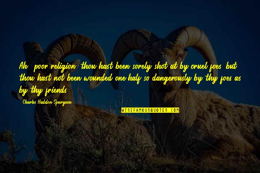 Backache Symptoms Quotes By Charles Haddon Spurgeon: Ah! poor religion, thou hast been sorely shot