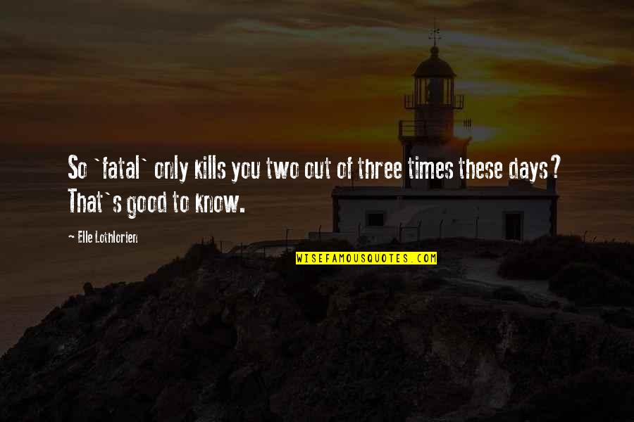 Backache Symptoms Quotes By Elle Lothlorien: So 'fatal' only kills you two out of