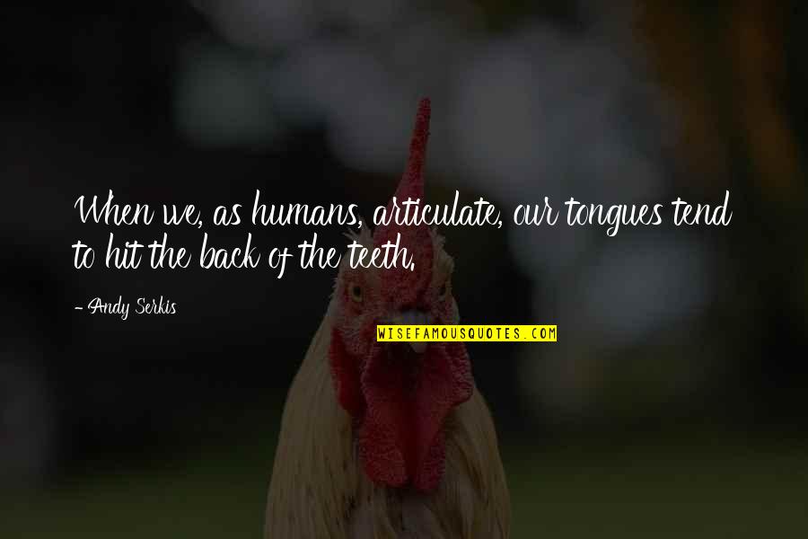 Back'ah Quotes By Andy Serkis: When we, as humans, articulate, our tongues tend