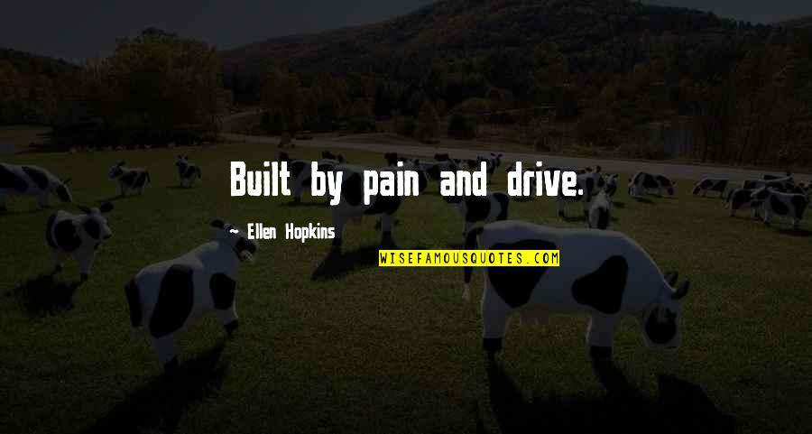 Backbencher Quotes By Ellen Hopkins: Built by pain and drive.