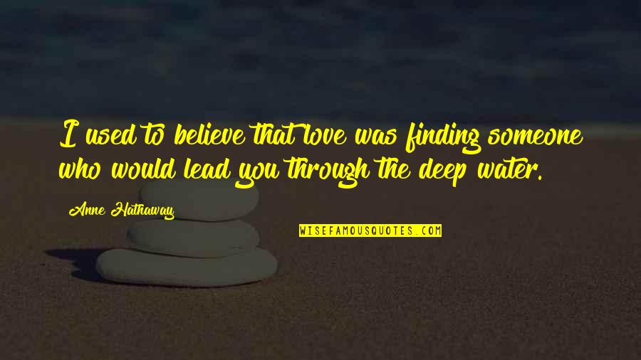 Backbenchers Full Quotes By Anne Hathaway: I used to believe that love was finding Backbenchers Full Quotes By Anne Hathaway: I used to believe that love was finding