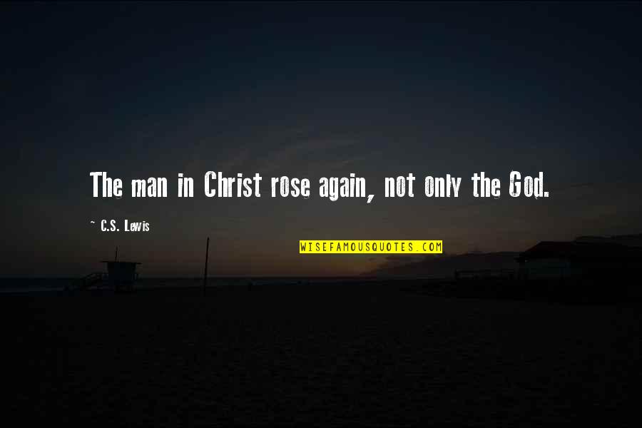 Backbenchers Quotes By C.S. Lewis: The man in Christ rose again, not only