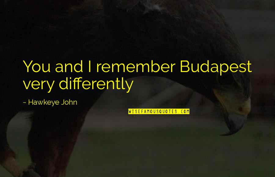 Backbends Quotes By Hawkeye John: You and I remember Budapest very differently