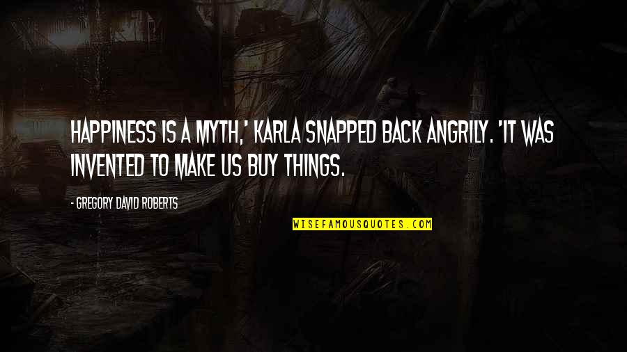 Backbiter Person Quotes By Gregory David Roberts: Happiness is a myth,' Karla snapped back angrily.