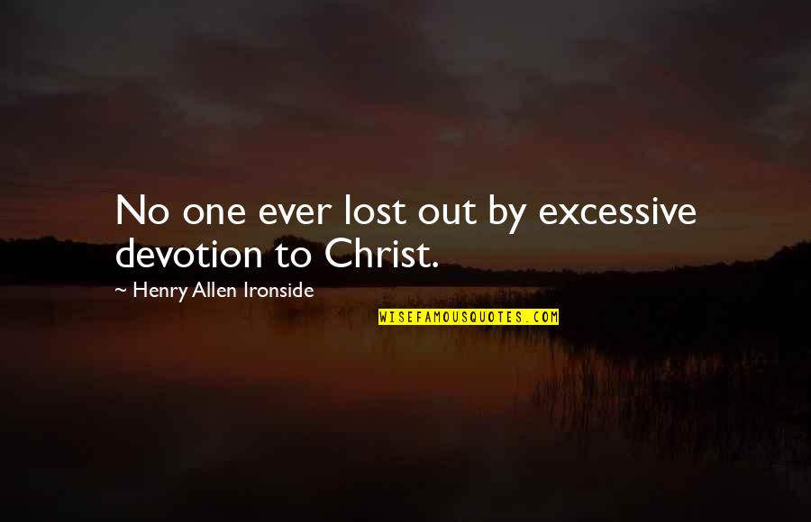 Backbiter Person Quotes By Henry Allen Ironside: No one ever lost out by excessive devotion