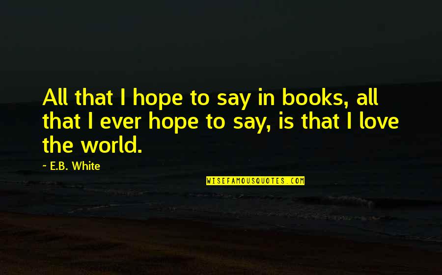 Backbiting Bible Quotes By E.B. White: All that I hope to say in books,