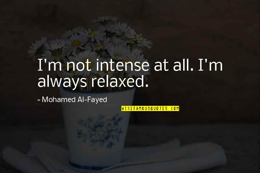 Backbiting Brainy Quotes By Mohamed Al-Fayed: I'm not intense at all. I'm always relaxed.