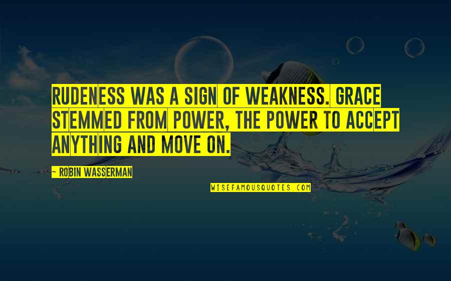 Backbiting Can Come Back To Hurt You Quotes By Robin Wasserman: Rudeness was a sign of weakness. Grace stemmed
