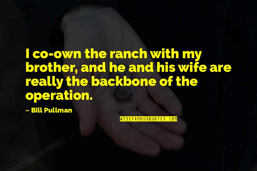 Backbone Brother Quotes By Bill Pullman: I co-own the ranch with my brother, and Backbone Brother Quotes By Bill Pullman: I co-own the ranch with my brother, and