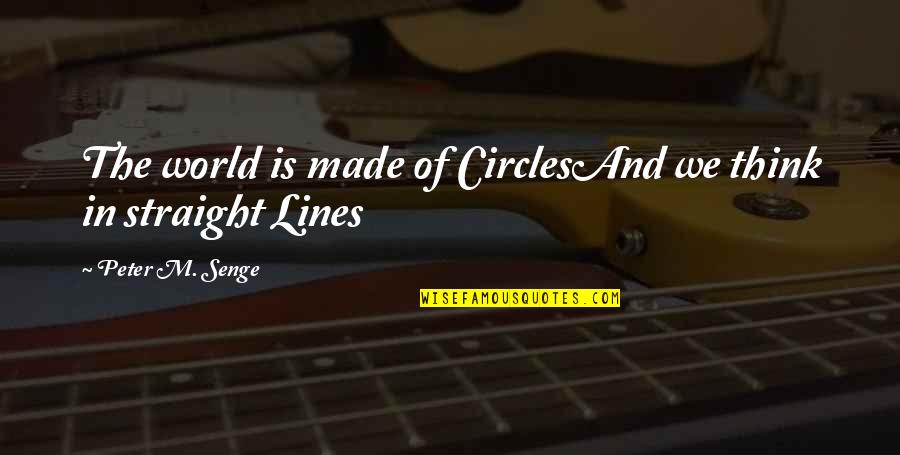Backbone Pain Quotes By Peter M. Senge: The world is made of CirclesAnd we think Backbone Pain Quotes By Peter M. Senge: The world is made of CirclesAnd we think