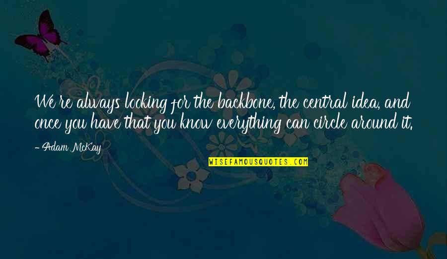 Backbone Quotes By Adam McKay: We're always looking for the backbone, the central