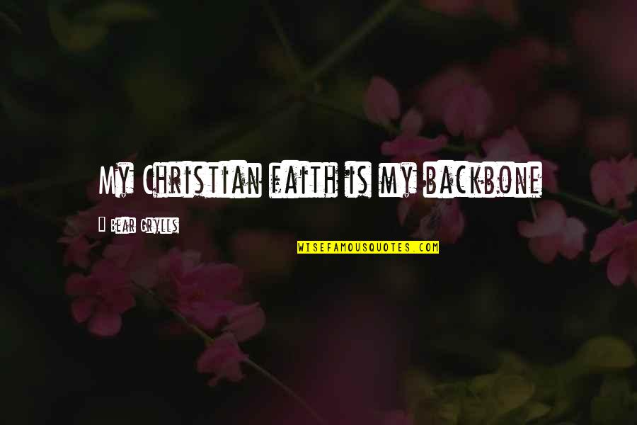 Backbone Quotes By Bear Grylls: My Christian faith is my backbone