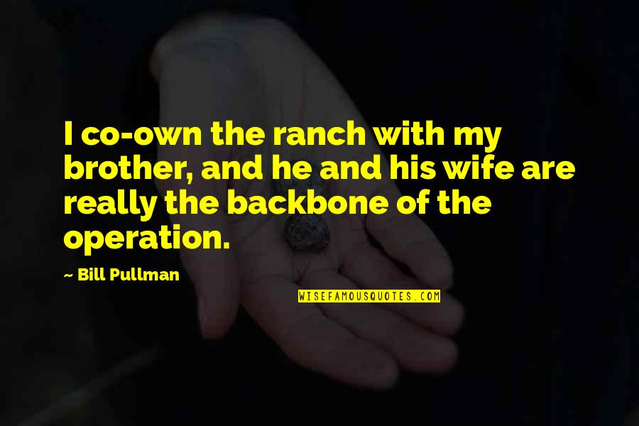Backbone Quotes By Bill Pullman: I co-own the ranch with my brother, and