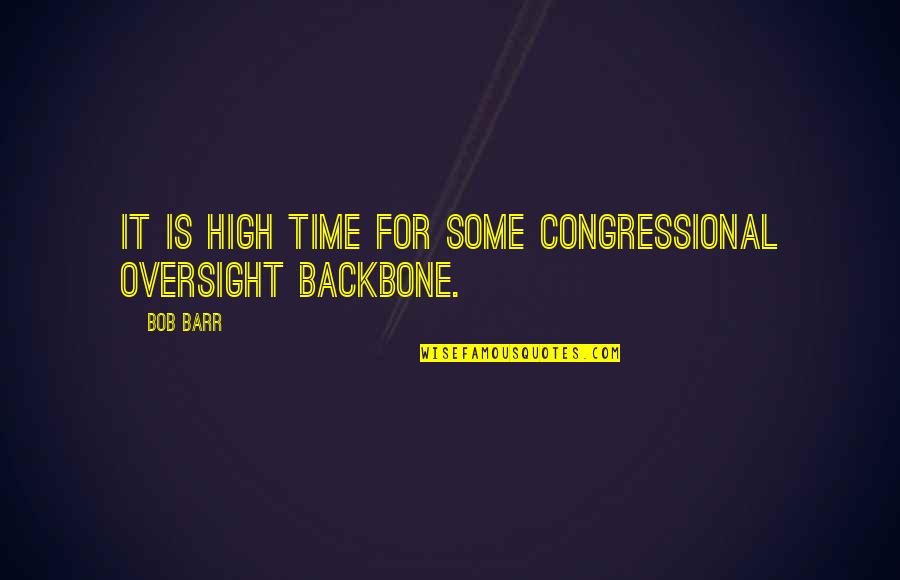 Backbone Quotes By Bob Barr: It is high time for some congressional oversight