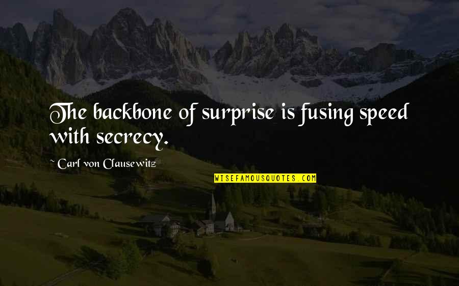 Backbone Quotes By Carl Von Clausewitz: The backbone of surprise is fusing speed with