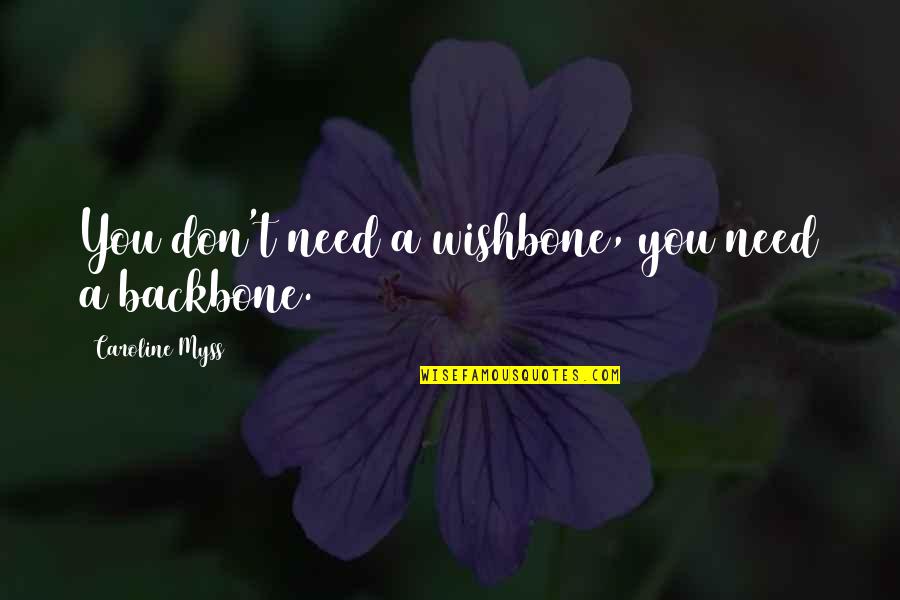 Backbone Quotes By Caroline Myss: You don't need a wishbone, you need a