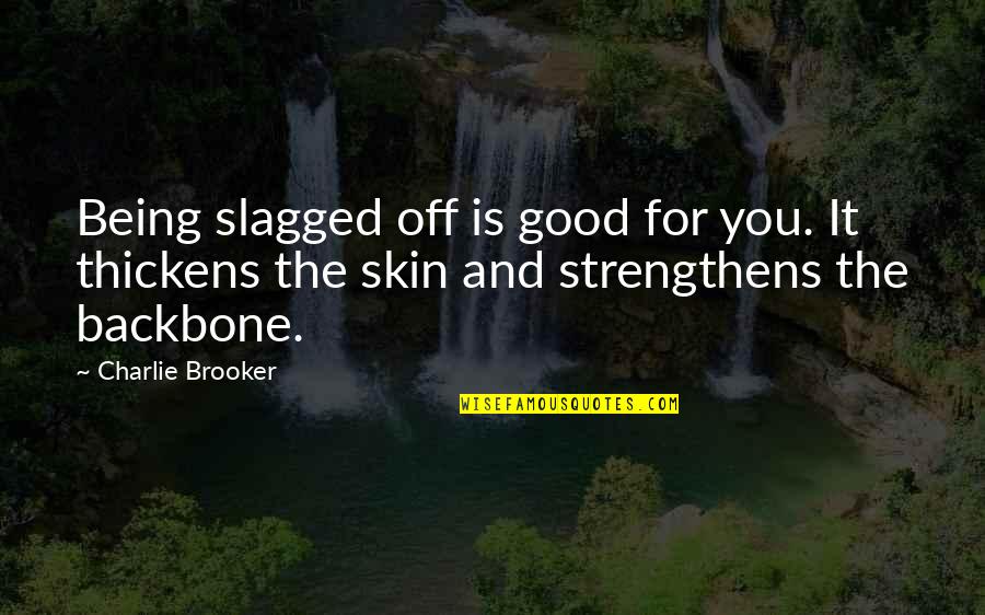 Backbone Quotes By Charlie Brooker: Being slagged off is good for you. It