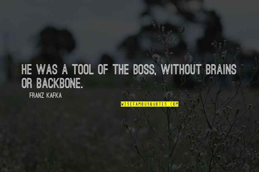 Backbone Quotes By Franz Kafka: He was a tool of the boss, without