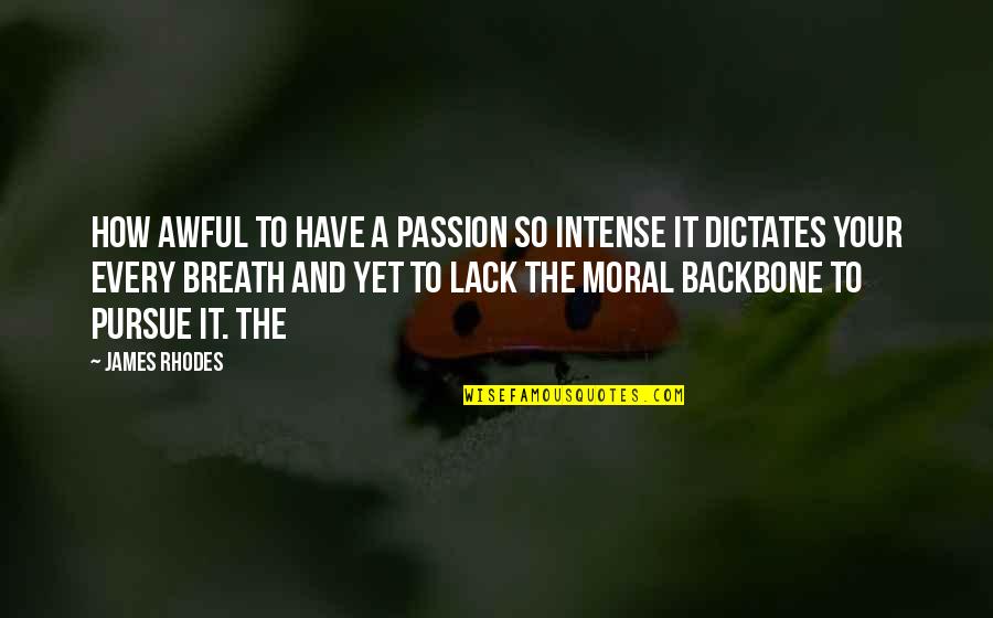 Backbone Quotes By James Rhodes: How awful to have a passion so intense