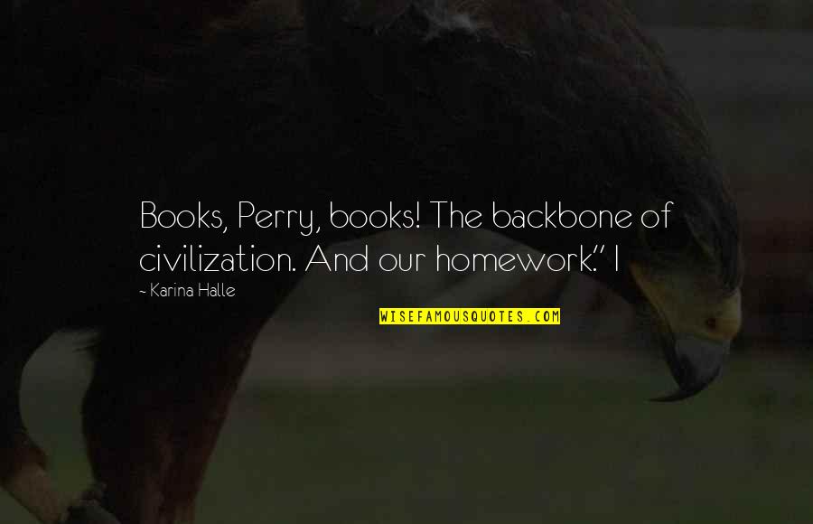 Backbone Quotes By Karina Halle: Books, Perry, books! The backbone of civilization. And
