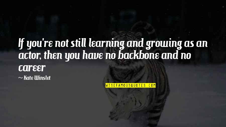 Backbone Quotes By Kate Winslet: If you're not still learning and growing as