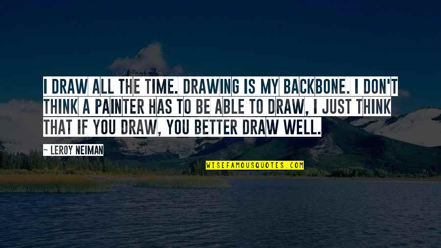 Backbone Quotes By LeRoy Neiman: I draw all the time. Drawing is my