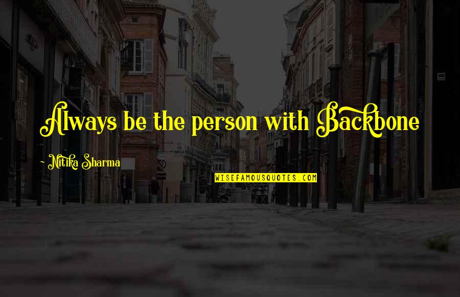 Backbone Quotes By Nitika Sharma: Always be the person with Backbone