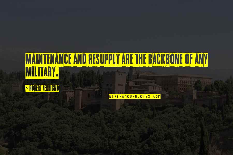 Backbone Quotes By Robert Ferrigno: Maintenance and resupply are the backbone of any