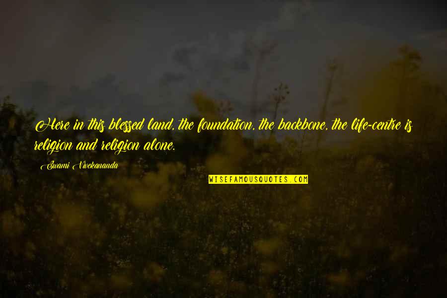 Backbone Quotes By Swami Vivekananda: Here in this blessed land, the foundation, the
