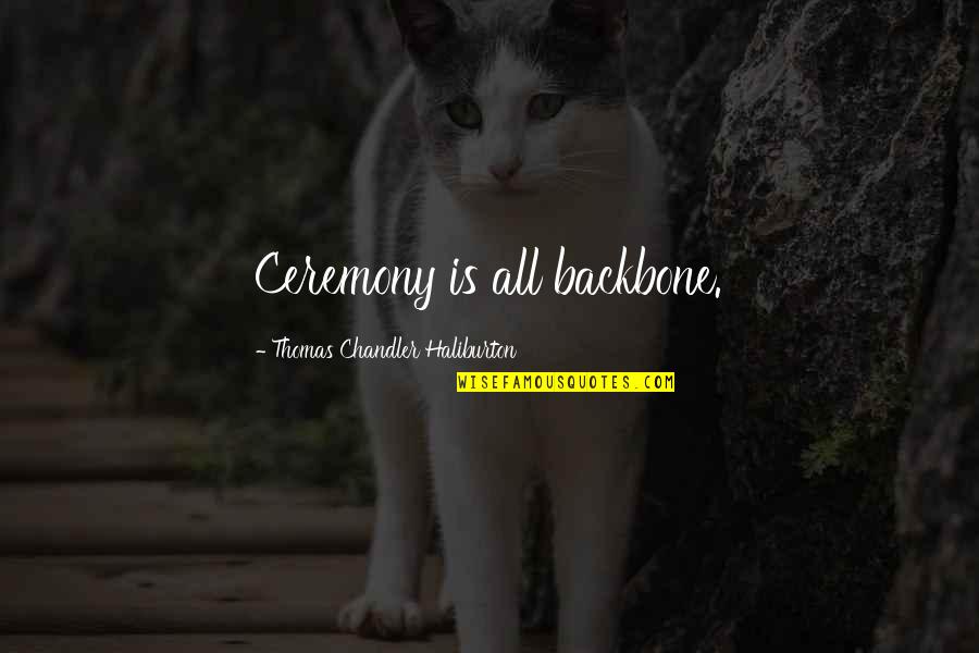 Backbone Quotes By Thomas Chandler Haliburton: Ceremony is all backbone.