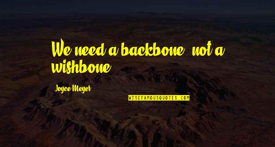 Backbone Wishbone Quotes By Joyce Meyer: We need a backbone, not a wishbone.