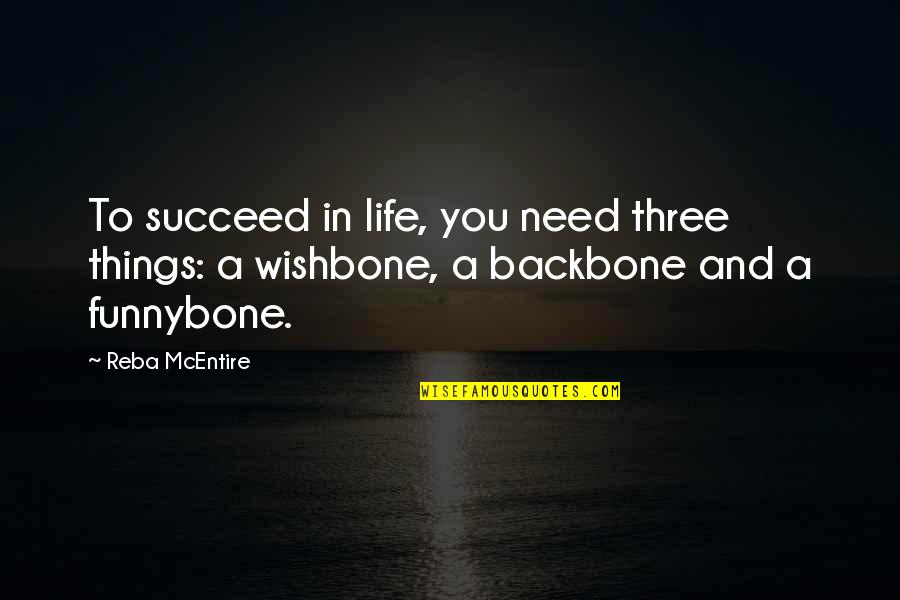 Backbone Wishbone Quotes By Reba McEntire: To succeed in life, you need three things: