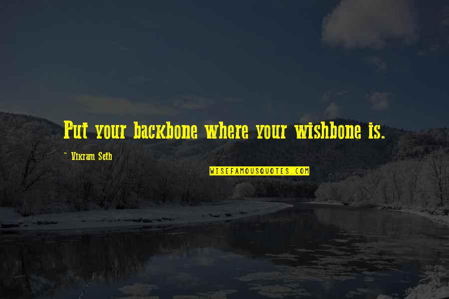 Backbone Wishbone Quotes By Vikram Seth: Put your backbone where your wishbone is.
