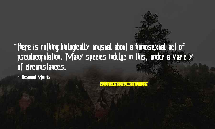 Backburner Bl3 Quotes By Desmond Morris: There is nothing biologically unusual about a homosexual