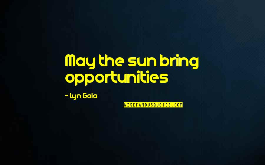Backburner Relationships Quotes By Lyn Gala: May the sun bring opportunities