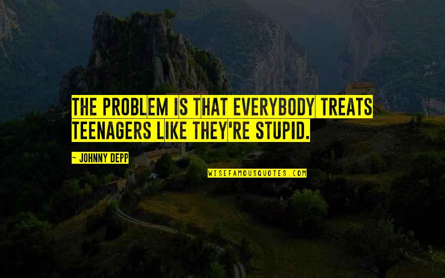 Backburner Tf2 Quotes By Johnny Depp: The problem is that everybody treats teenagers like