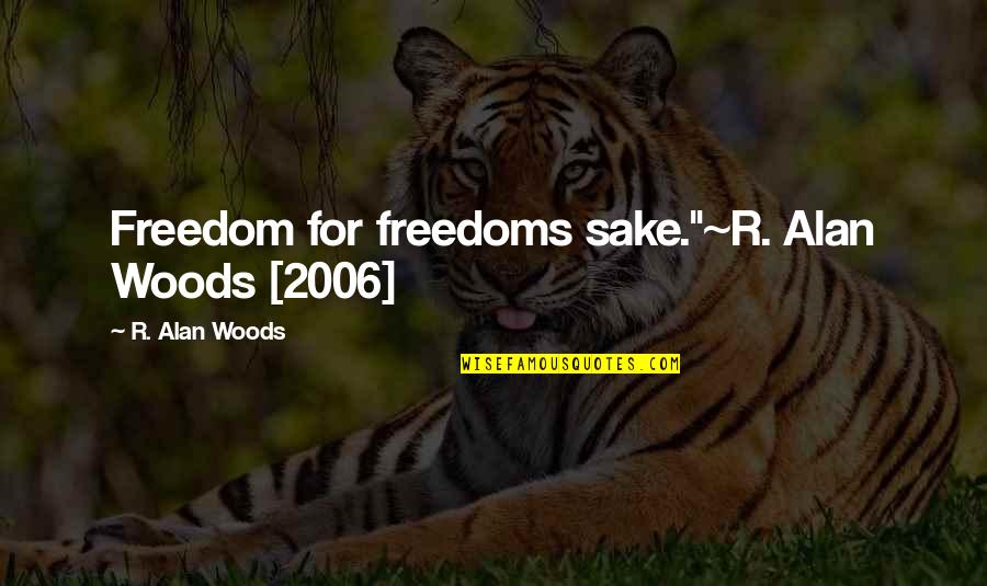 Backcloth Dirk Quotes By R. Alan Woods: Freedom for freedoms sake."~R. Alan Woods [2006]