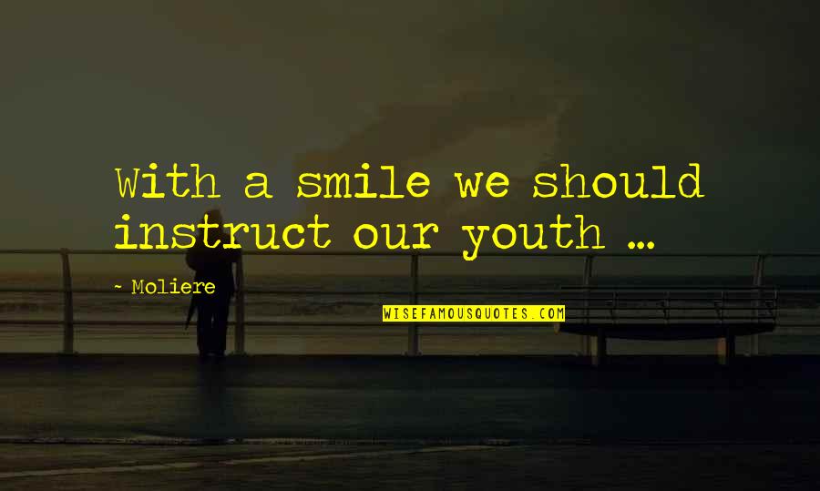 Backcloth Hire Quotes By Moliere: With a smile we should instruct our youth
