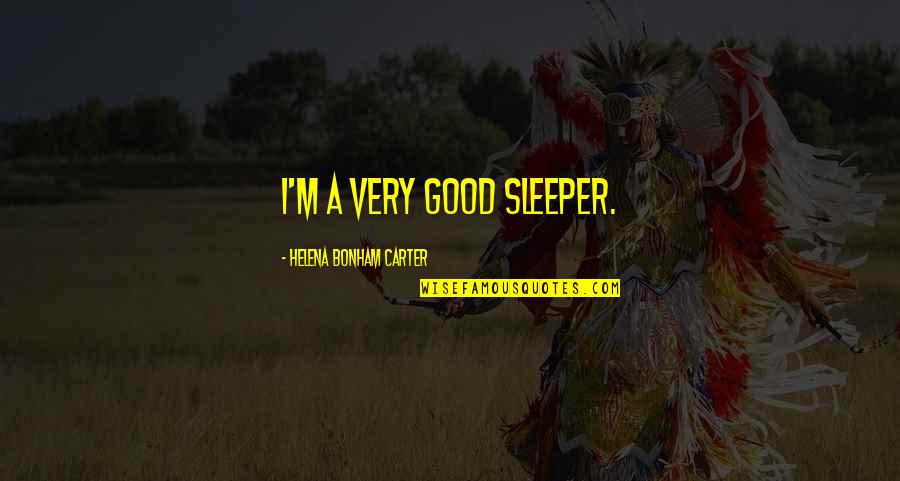 Backdate Quotes By Helena Bonham Carter: I'm a very good sleeper.